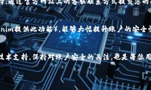 在处理Tokenim退出后的登录问题时，用户通常会遇到一些困难。然而，解决这一问题并不复杂，以下是一些步骤和建议，帮助您顺利恢复登录。

了解Tokenim的登录机制
Tokenim是一个以区块链技术为基础的平台，用户可以通过唯一的账户信息访问其服务。登录时，用户需要输入注册时所用的电子邮件地址和密码。有时，由于多种原因，您可能会遇到退出后无法再次登录的情况。

确认账户凭证
首先，请确保您记得自己的账户凭证。检查您输入的电子邮件地址和密码，确保没有输入错误，尤其是注意大小写的敏感性。如果您使用的是密码管理工具，请确保该工具没有填入错误的信息。

重置密码
如果您忘记了密码或确信自己输入的密码是正确的，但仍然无法登录，尝试重置密码。通常，Tokenim的登录界面会有一个“忘记密码”的链接。点击这个链接后，系统可能会要求您输入注册时的电子邮件地址。随后，您会收到一封包含重置密码链接的电子邮件。按照邮件中的提示进行操作，设置一个新的密码。

检查网络连接
登录过程中网络连接也是一个重要因素。如果您的网络不稳定，可能会导致登录请求未能发送。请检查您的互联网连接是否正常。尝试断开并重新连接网络，或在不同的网络环境下尝试登录。

使用浏览器的隐私模式
有时，浏览器的缓存和Cookies可能会导致登录问题。尝试使用隐私模式（无痕浏览模式）打开Tokenim网站，然后输入您的登录信息看看能否成功登录。如果在隐私模式下能够登录，您可以考虑清理浏览器缓存。

联系客服支持
如果您尝试了上述方法依然无法登录，可能是您的账户出现了其他问题。在这种情况下，联系Tokenim的客服支持是一个明智的选择。通过官方网站上的客服联系方式提交您的问题，说明您遇到的具体情况，包括您尝试过的解决方法和时间，可以更快获得帮助。

保护账户安全
在解决登录问题的同时，别忘了确保您的账户安全。定期更换密码，避免使用简单或常用的密码。同时，启用双重身份验证（如果Tokenim提供此功能），能够大幅提升账户的安全性。

小结
遇到Tokenim退出后的登录问题时，首先要检查个人账户信息的准确性，然后使用密码重置和网络检查等方法，最后在必要时联系技术支持。保持对账户安全的关注，也是每位用户都应该重视的。希望以上建议能够帮助您顺利登录Tokenim平台，继续体验其提供的服务。

通过了解和遵循这些步骤，您可以更便捷地管理您的Tokenim账户，即使在遇到问题的情况下也能冷静应对。