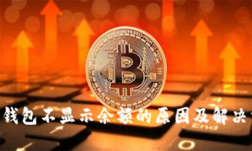 Tokenim钱包不显示余额的原因及解决方法详解