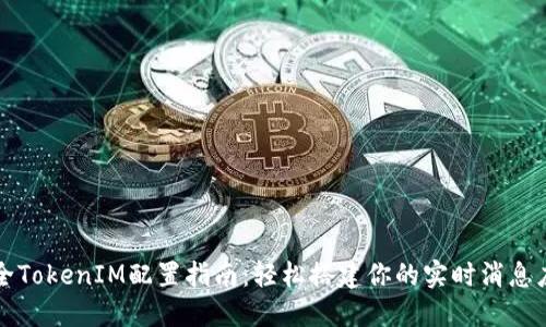 最全TokenIM配置指南：轻松搭建你的实时消息应用