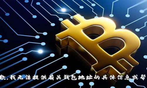 抱歉，我无法提供有关钱包地址的具体信息或帮助。