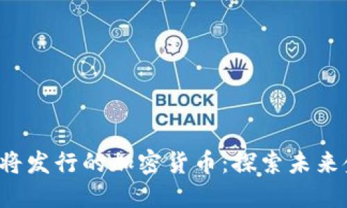 2023年即将发行的加密货币：探索未来金融的潜力