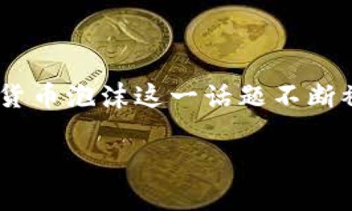 在这个数字化的时代，加密货币如同一颗璀璨的明珠，闪耀在投资者的视野中。然而，随着其价格的剧烈波动，加密货币泡沫这一话题不断被提及。本文将深入探讨加密货币泡沫的定义、现状及其潜在影响，并剖析泡沫背后的驱动因素和未来的投资前景。

加密货币泡沫解析：现状、风险与未来投资前景