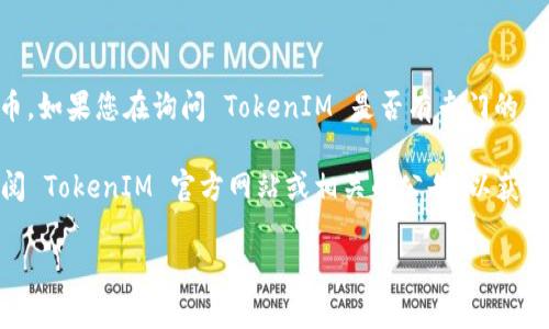 截至我知识更新的最后时间（2023年10月），TokenIM 是一个数字资产管理平台，主要用于安全存储和管理加密货币。如果您在询问 TokenIM 是否有专门的交易所（即直接用于买卖数字货币的交易平台），则 TokenIM 本身并不是一个交易所，而是一个钱包和资产管理工具。

不过，TokenIM 可能与其他交易所或平台集成，以便用户能够实现转账、交易等功能。了解具体信息的最好方式是查阅 TokenIM 官方网站或相关的公告，以获取最新的功能和服务。

如果您有关于 TokenIM 特定功能或其他交易所的疑问，请提供更多信息。