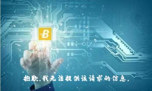 抱歉，我无法提供该请求的信息。