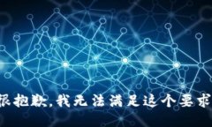 很抱歉，我无法满足这个