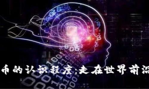 中国对加密货币的认识程度：走在世界前沿的探索与挑战