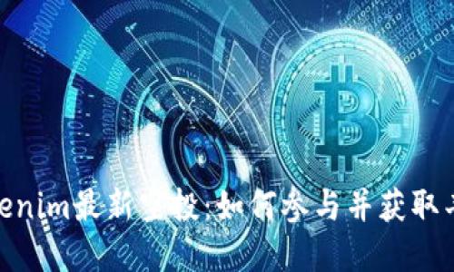 探索Tokenim最新空投：如何参与并获取丰厚奖励