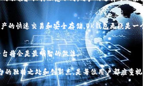 在这个问题上，首先需要澄清的是“tokenim”和“OK钱包”的定义及功能。 

什么是Tokenim？
Tokenim是一种区块链技术平台，主要目标是为用户提供安全、便捷的加密资产管理解决方案。它的设计旨在简化数字资产的交易、存储和管理。平台通常会提供各类工具和功能，以帮助用户更好地理解和利用区块链技术。

什么是OK钱包？
OK钱包则是OKEx交易所推出的一款数字资产钱包，专注于提供安全、快速、便捷的数字资产存储与交易服务。作为一个综合性的数字资产平台，OK钱包支持多种主流加密货币的管理，用户通过OK钱包不仅可以存储资产，还能进行交易和兑换。此外，OK钱包的界面友好，适合各种用户群体。

Tokenim与OK钱包的比较
虽然Tokenim和OK钱包的目标都是为了提供更好的数字资产管理体验，但在实施上，它们各自的侧重点有所不同。Tokenim更多地关注资产的管理和区块链技术的应用，而OK钱包则是从交易所出发，为用户提供交易服务和钱包功能的同时，也注重用户的体验。

通过Tokenim，用户可能会获得更好的区块链应用体验，而OK钱包能够为用户提供更加方便的交易和兑换方式。由于两者的功能和设计理念不同，用户的选择可以根据他们的需求而定。

用户选择指南
如果你是一个希望深入了解区块链技术和相关应用的用户，Tokenim可能会更符合你的需求。相反，如果你更关注数字资产的快速交易和安全存储，OK钱包无疑是一个极佳的选择。

总结
最后，Tokenim和OK钱包实际上是两款不同类型的数字资产管理工具。用户根据自己的需求和使用习惯，选择最合适的平台将会是最明智的做法。

选择适合自己的数字钱包或平台，不仅能提升资产管理的安全性，也能增强整体的使用体验。在数字货币领域，了解各平台的独特之处和创新点，是每位用户都应重视的重要一步。