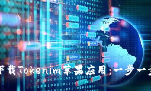 如何下载Tokenim苹果应用：一步一步指南