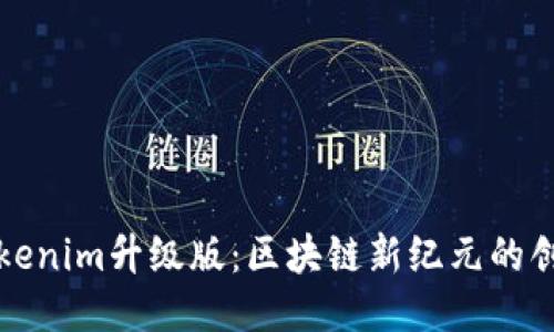 发现Tokenim升级版：区块链新纪元的创新之旅