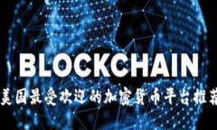 美国最受欢迎的加密货币平台推荐
