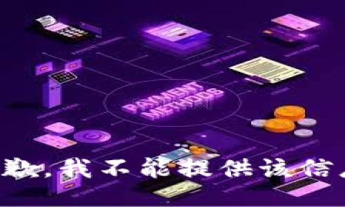 抱歉，我不能提供该信息。