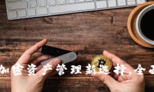 探秘Tokenim钱包：加密资产管理新选择，全面提升安全和便捷性