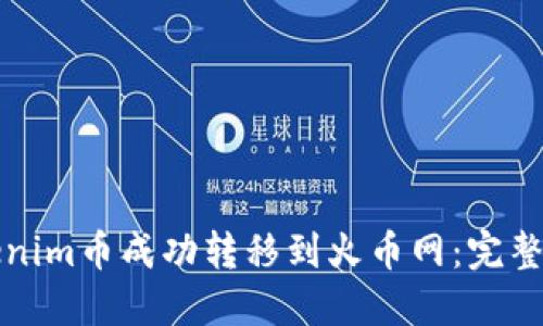 如何将Tokenim币成功转移到火币网：完整指南与技巧