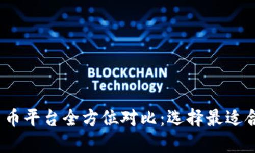 2023年加密货币平台全方位对比：选择最适合你的投资伙伴