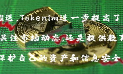 收到tokenim的短信，通常是关于您在Tokenim平台上进行的一些操作或账户活动的通知。Tokenim可能通过短信发送有关交易确认、安全验证、交易状态更新等重要信息。这种功能的目的是为了保证用户能够实时了解其账户的动态，增强安全性，并确保交易流程的透明。

如果您在使用Tokenim过程中接收到短信，以下是一些可能的内容和对其的解读：

1. 交易确认短信
当您在Tokenim平台上完成一笔交易时，您会收到确认短信。这条信息会告知您交易的具体细节，包括交易金额、时间、交易对手等。这种短信不仅是对交易成功的确认，也是您交易记录的一部分，为日后的查询和对账提供了便利。

2. 安全验证短信
为了保护用户的账户安全，Tokenim会在您进行重要操作（如修改密码、提现等）时发送短信验证码。您需要输入这个验证码以验证您的身份。这一过程大大降低了账户被非法访问的风险，确保您的资产安全。

3. 账户重要信息通知
如果Tokenim检测到您账户的异常活动，系统可能会警告您。在这种情况下，您将收到一条短信，提醒您检查账户活动。这项功能非常重要，它能帮助您及时发现可能的安全隐患，并采取必要的行动，确保账户的安全。

4. 系统维护或更新通知
此外，Tokenim可能会通过短信通知用户系统的维护和更新信息。这些短信让用户能够提前了解平台的变化，从而有效地规划交易时间和操作，减少因系统维护导致的交易延误。

5. 交易状态更新
在进行的交易过程中，Tokenim也可能会定期向用户发送更新短信。例如，当您的交易状态从“待处理”变为“完成”时，您将收到相应的通知。这种信息的及时推送使得用户能够实时掌握交易进度，提升用户体验。

如何处理收到的Tokenim短信
对于收到的Tokenim短信，用户应当保持警惕并采取适当的措施。首先，仔细检查短信内容，确保信息的真实性。假冒短信（诈骗短信）通常会模仿正规平台的语气，但仍会存在一些细节上的问题，例如拼写错误、链接地址不正确等。您可以直接登录Tokenim官网，或通过官方客服确认短信的真实性。

其次，在接收到涉及到账户的安全验证信息时，确保在可信的环境中输入验证码。避免在公共场合或不安全的网络环境中进行操作，以减少信息被泄露的风险。

总结
Tokenim的短信服务为用户提供了快捷、便捷的沟通方式，使得用户能够更好地管理自己的账户和交易。通过这些即时的通知和信息推送，Tokenim进一步提高了用户体验和账户安全性。然而，用户在享受这些服务时，也要保持敏感和警惕，确保信息的安全。

在未来的发展中，Tokenim可能会推出更多个性化的短信服务，满足用户的多样化需求，进而其整体的金融服务体验。无论是提醒用户关注市场动态，还是提供教育信息帮助用户更好地进行投资，Tokenim都在努力让每一位用户更加满意。

在使用tokenim的过程中，细心、谨慎是必要的，尤其是在处理短信通知时。随着技术的发展，保持对短信内容的关注，将帮助您更好地保护自己的资产和信息安全。