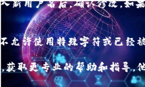 在Tokenim平台上，用户可以通过以下几个步骤来查看自己的用户名：

步骤一：登录账户
首先，打开Tokenim的官方网站，点击页面右上角的“登录”按钮。输入你的账户信息，包括注册时使用的电子邮箱和密码，完成身份验证。

步骤二：进入个人资料页面
成功登录后，通常会跳转到用户的主页面或仪表板。在此页面，寻找你的头像或用户图标，通常位于页面的右上角。点击头像或用户图标，会出现一个下拉菜单，其中包含“个人资料”或“设置”的选项。

步骤三：查看用户名
点击“个人资料”后，将进入包含个人信息的页面。在这个页面你可以看到自己的用户名，同时还有其他个人信息，如电子邮箱、注册时间等。如果找不到用户名，通常它会显示在页面的显著位置。

步骤四：编辑和修改
如果你希望修改用户名，可以在个人资料页面找到“编辑”选项。根据平台的要求，输入新用户名后，确认修改。如果一切顺利，新的用户名将会在你的账户中生效。

注意事项
请确保在选择用户名时，遵循Tokenim平台的相关规定和要求。例如，用户名中可能不允许使用特殊字符或已经被其他用户占用。遵循这些要求可以让你更顺利地设置个性化的用户名。

如果你在查看或修改用户名的过程中遇到任何困难，建议联系Tokenim的客服支持，获取更专业的帮助和指导。他们通常拥有详细的操作指南，并能解答你的疑问。