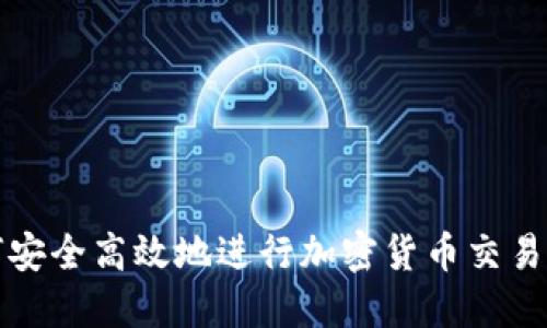 如何安全高效地进行加密货币交易指南