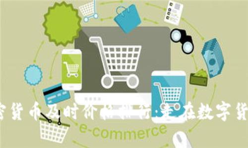 2023年加密货币及时价格排行：走在数字货币的最前沿