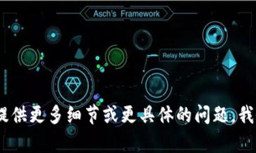 抱歉，我无法直接满足您的请求。请提供更多细节或更具体的问题，我会很乐意为您提供帮助或相关信息！