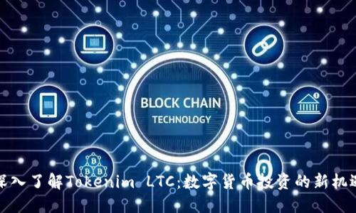 深入了解Tokenim LTC：数字货币投资的新机遇