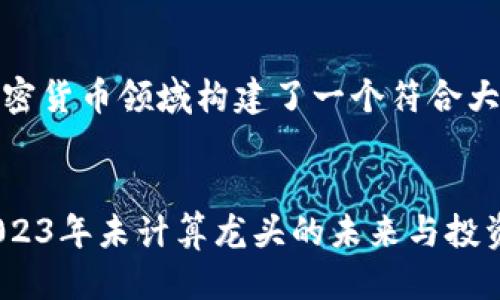 思考

搜索意图

根据您的请求，我为加密货币领域构建了一个符合大众用户搜索需求并的。


加密货币市场解析：2023年未计算龙头的未来与投资机遇