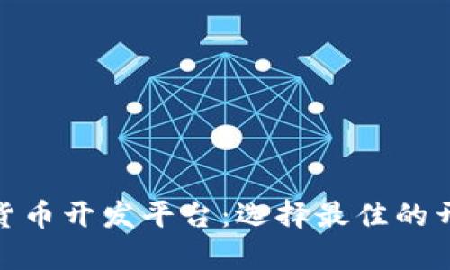 全面解析加密货币开发平台：选择最佳的开发工具和环境