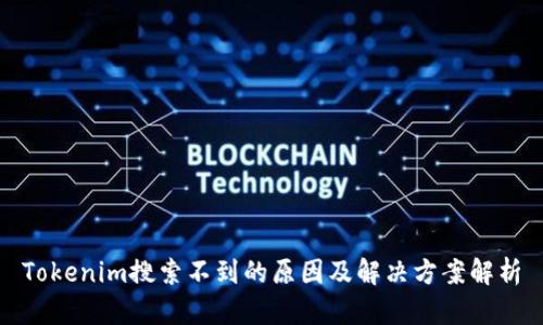 Tokenim搜索不到的原因及解决方案解析