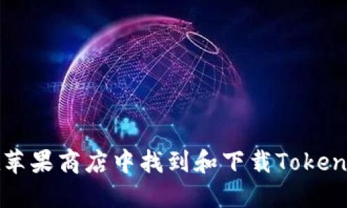 如何在苹果商店中找到和下载Tokenim应用