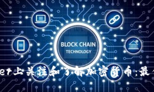 如何在Twitter上关注和了解加密货币：最佳实践与建议