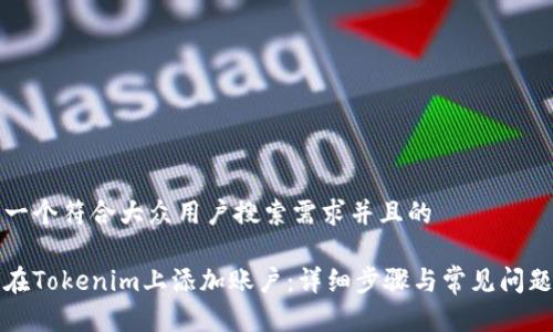 思考一个符合大众用户搜索需求并且的

如何在Tokenim上添加账户：详细步骤与常见问题解答