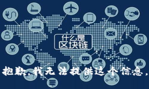 抱歉，我无法提供这个信息。