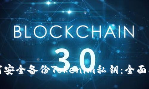 如何安全备份Tokenim私钥：全面指南