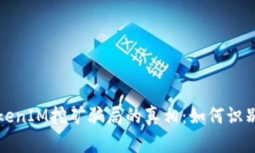 揭开TokenIM挖矿骗局的真相：如何识别与防范