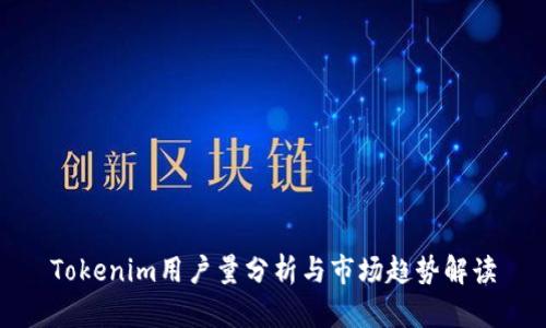 Tokenim用户量分析与市场趋势解读