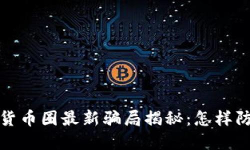 2023年加密货币圈最新骗局揭秘：怎样防范投资风险？