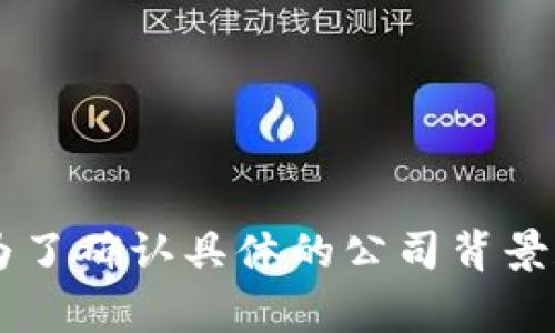 Tokenim是一家专注于区块链技术和加密货币的公司。虽然我没有具体的公司信息，但是Tokenim的名称可能与不同的区块链项目或公司有关。为了确认具体的公司背景和其提供的服务，建议访问官方网站或相关的社交媒体平台获取最新的信息。区块链和加密货币领域发展迅速，因此确保信息的准确性非常重要。