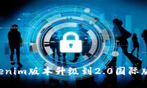 如何将Tokenim版本升级到2.0国际版：全面指南