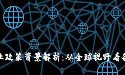 加密货币行业政策背景解析：从全球视野看各国监管动态