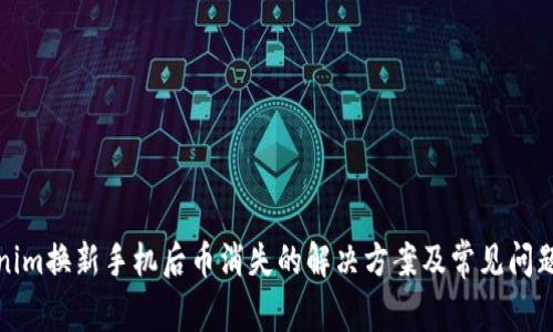 Tokenim换新手机后币消失的解决方案及常见问题解答