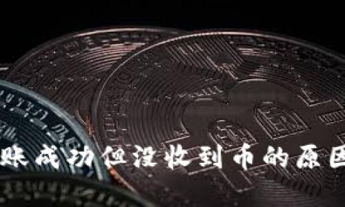:Tokenim转账成功但没收到币的原因与解决方案