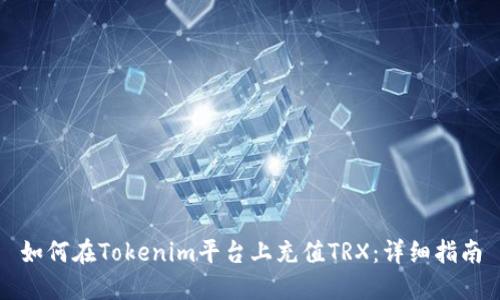 如何在Tokenim平台上充值TRX：详细指南