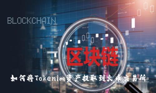 如何将Tokenim资产提取到火币交易所
