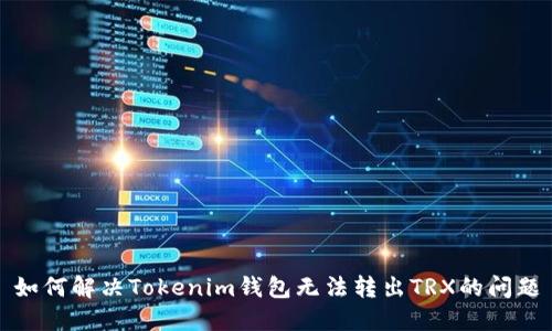 如何解决Tokenim钱包无法转出TRX的问题