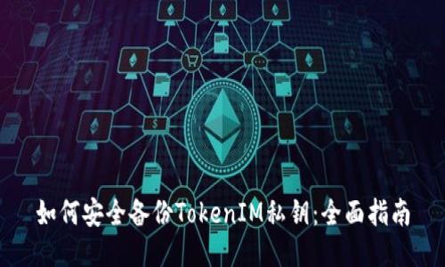 如何安全备份TokenIM私钥：全面指南