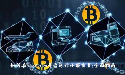 如何在Tokenim平台进行小额交易：全面指南