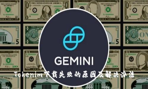 Tokenim下载失败的原因及解决办法